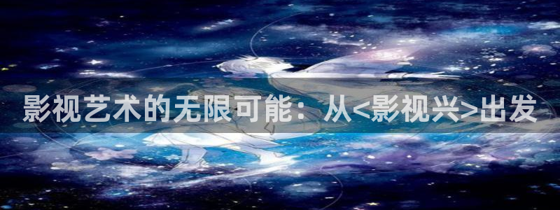98影院在线观看：影视艺术的无限可能：从<影视兴>出发