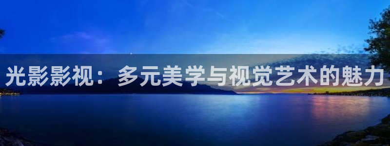 98色影院：光影影视：多元美学与视觉艺术的魅力