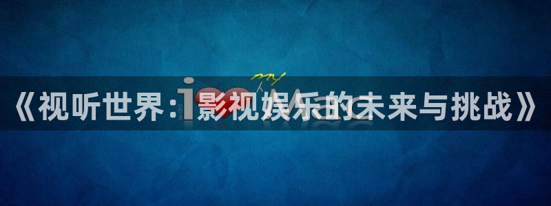 98在线免费观看：《视听世界：影视娱乐的未来与挑战》