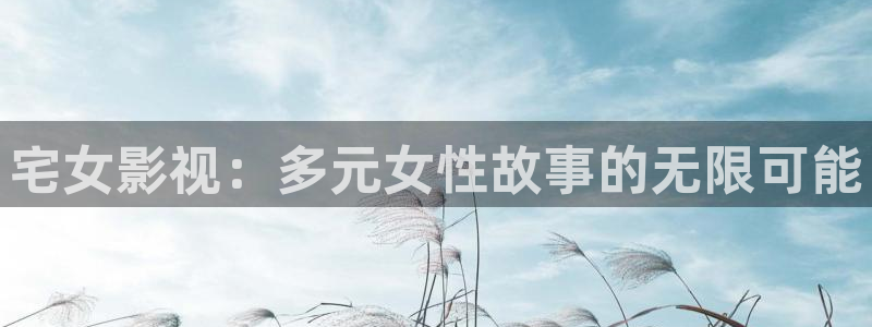 98影院：宅女影视：多元女性故事的无限可能